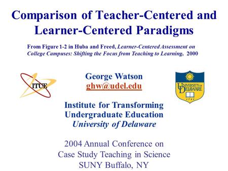 Comparison of Teacher-Centered and Learner-Centered Paradigms George Watson Institute for Transforming Undergraduate Education