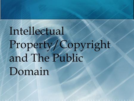 Intellectual Property/Copyright and The Public Domain.
