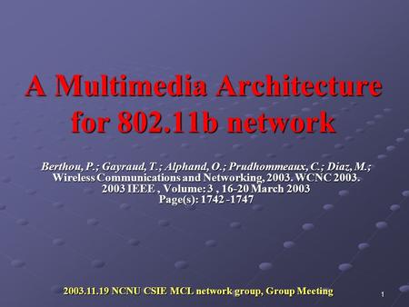 1 A Multimedia Architecture for 802.11b network Berthou, P.; Gayraud, T.; Alphand, O.; Prudhommeaux, C.; Diaz, M.; Wireless Communications and Networking,
