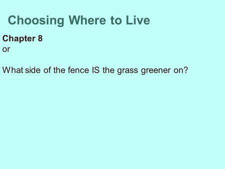 Choosing Where to Live Chapter 8 or What side of the fence IS the grass greener on?