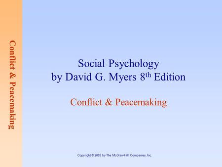 Conflict & Peacemaking Copyright © 2005 by The McGraw-Hill Companies, Inc. Social Psychology by David G. Myers 8 th Edition Conflict & Peacemaking.