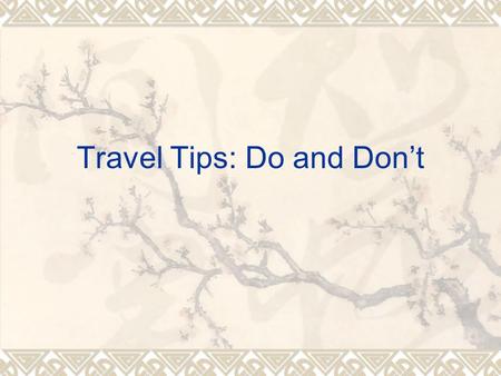Travel Tips: Do and Don’t. I. Introduction: Travel Tips: Do and Don’t A. Knowing something before you go B. Consular information program (Travel Aboard)