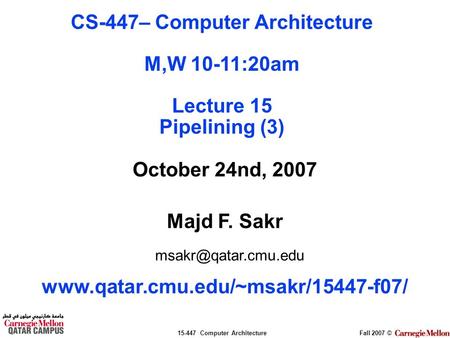 15-447 Computer ArchitectureFall 2007 © October 24nd, 2007 Majd F. Sakr  CS-447– Computer Architecture.