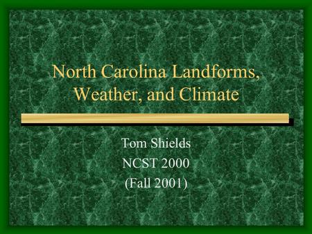 North Carolina Landforms, Weather, and Climate Tom Shields NCST 2000 (Fall 2001)