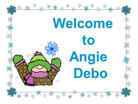 Welcome to Angie Debo. Brrrrrr The weather is changing! Morning Line-up and Recess will be COLD without a jacket. Don’t forget to put your name in your.