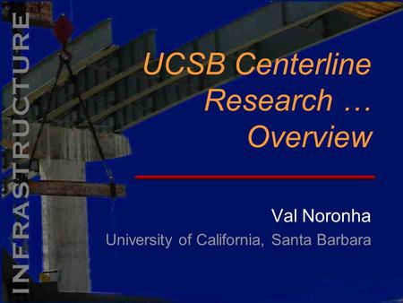 Val Noronha University of California, Santa Barbara UCSB Centerline Research … Overview.