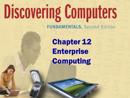 Chapter 12 Enterprise Computing. Chapter 12 Objectives Discuss the special information requirements of an enterprise-sized corporation Identify information.