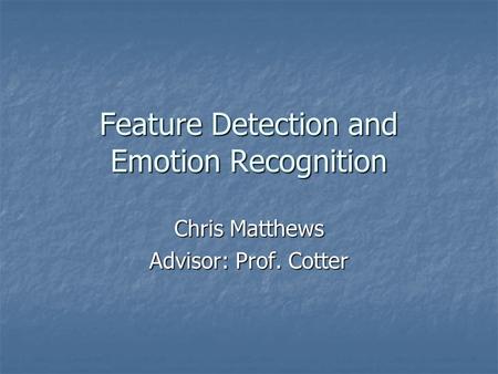 Feature Detection and Emotion Recognition Chris Matthews Advisor: Prof. Cotter.