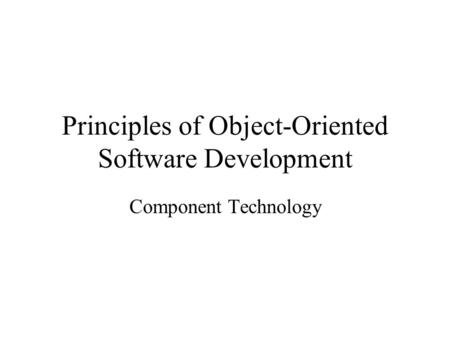 Principles of Object-Oriented Software Development Component Technology.