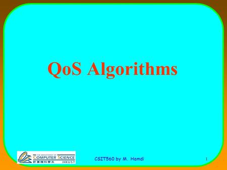 CSIT560 by M. Hamdi 1 QoS Algorithms. CSIT560 by M. Hamdi 2 Principles for QOS Guarantees Consider a phone application at 1Mbps and an FTP application.