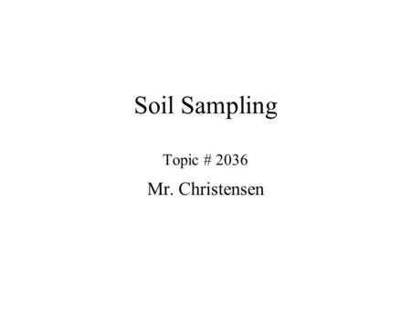 Soil Sampling Topic # 2036 Mr. Christensen. A little Review O Horizon (Organic) A Horizon (Topsoil) E Horizon (Subsurface ) B (Subsoil) C (Substratum)