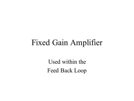 Fixed Gain Amplifier Used within the Feed Back Loop.