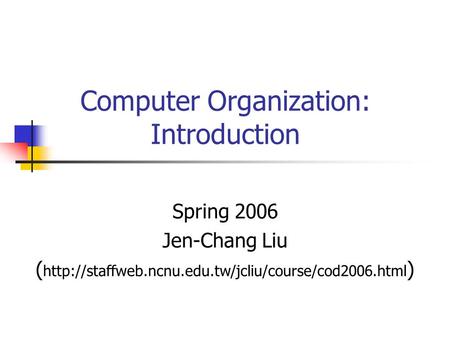 Computer Organization: Introduction Spring 2006 Jen-Chang Liu (  )