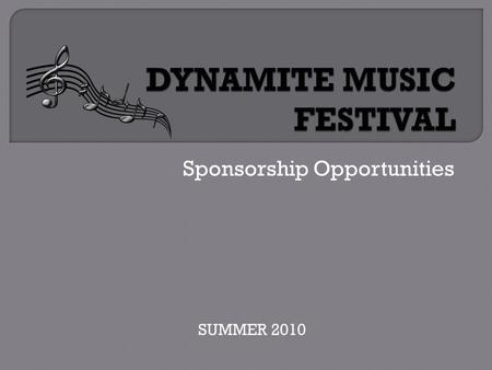 Sponsorship Opportunities SUMMER 2010.  For the past eight years, Dynamite Music Festival has been the largest non-profit charity concert festivals in.