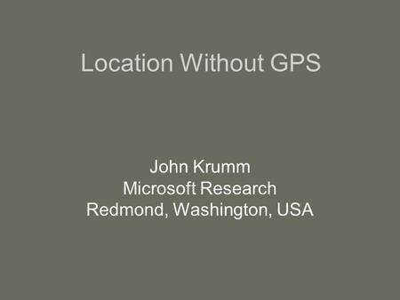 Location Without GPS John Krumm Microsoft Research Redmond, Washington, USA.