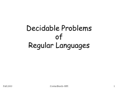 Fall 2003Costas Busch - RPI1 Decidable Problems of Regular Languages.