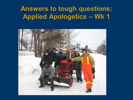 Answers to tough questions: Applied Apologetics – Wk 1.