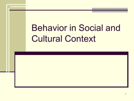 1 Behavior in Social and Cultural Context. 2 Why?