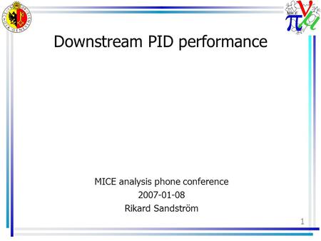 1 Downstream PID performance MICE analysis phone conference 2007-01-08 Rikard Sandström.