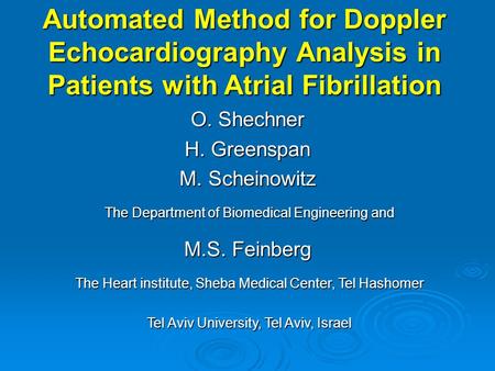 Automated Method for Doppler Echocardiography Analysis in Patients with Atrial Fibrillation O. Shechner H. Greenspan M. Scheinowitz The Department of Biomedical.