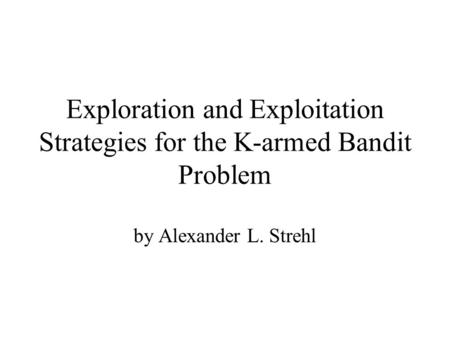 Exploration and Exploitation Strategies for the K-armed Bandit Problem by Alexander L. Strehl.