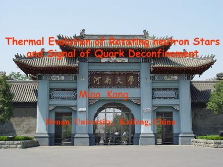 Thermal Evolution of Rotating neutron Stars and Signal of Quark Deconfinement Henan University, Kaifeng, China Miao Kang.