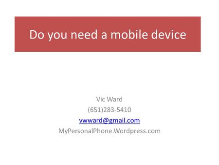 Do you need a mobile device Vic Ward (651)283-5410 MyPersonalPhone.Wordpress.com.
