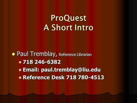 ProQuest A Short Intro Paul Tremblay, Reference Librarian Paul Tremblay, Reference Librarian 718 246-6382 718 246-6382