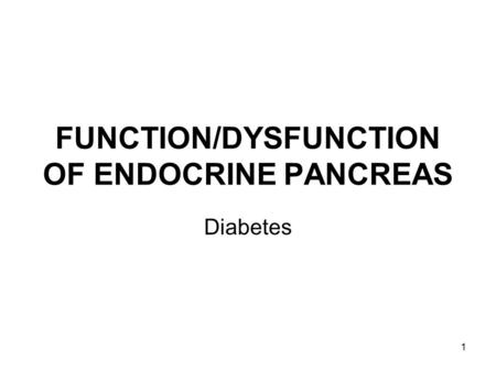 1 FUNCTION/DYSFUNCTION OF ENDOCRINE PANCREAS Diabetes.