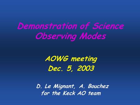 Demonstration of Science Observing Modes AOWG meeting Dec. 5, 2003 D. Le Mignant, A. Bouchez for the Keck AO team.