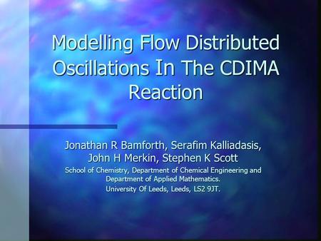Modelling Flow Distributed Oscillations In The CDIMA Reaction Jonathan R Bamforth, Serafim Kalliadasis, John H Merkin, Stephen K Scott School of Chemistry,