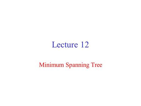 Lecture 12 Minimum Spanning Tree. Motivating Example: Point to Multipoint Communication Single source, Multiple Destinations Broadcast – All nodes in.