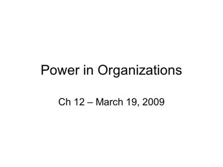 Power in Organizations Ch 12 – March 19, 2009. Influence & power Influence – attempt to affect behavior Power – affect behavior in the desired direction.