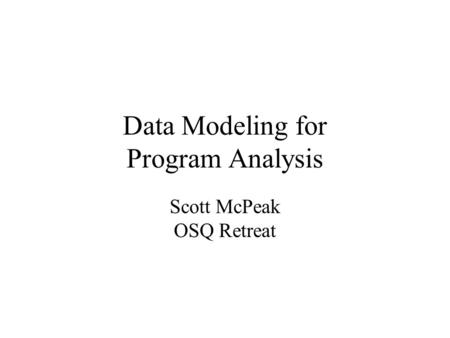 Data Modeling for Program Analysis Scott McPeak OSQ Retreat.