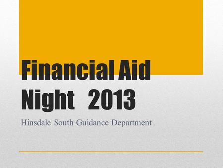 Financial Aid Night2013 Hinsdale South Guidance Department.
