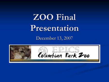 ZOO Final Presentation December 13, 2007. Project Partner Colombian Park Zoo here in Lafayette Colombian Park Zoo here in Lafayette Goals Goals Community.