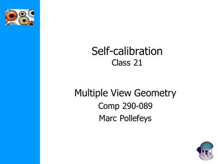 Self-calibration Class 21 Multiple View Geometry Comp 290-089 Marc Pollefeys.