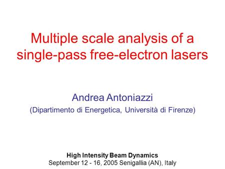 Multiple scale analysis of a single-pass free-electron lasers Andrea Antoniazzi (Dipartimento di Energetica, Università di Firenze) High Intensity Beam.
