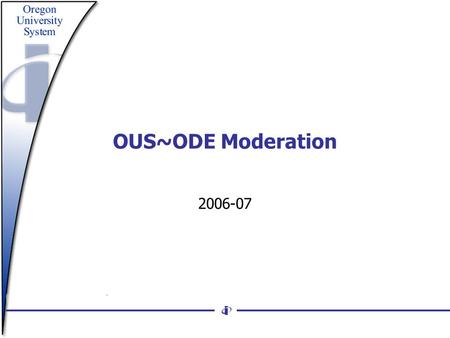 OUS~ODE Moderation 2006-07. SB 342: For an aligned education enterprise Gen Ed Outcomes Transfer of 100 and 200 level courses OTM and AAOT ATLAS AP alignment.