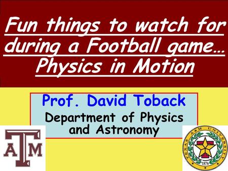 October 8, 2009 David Toback Professor of Physics and Astronomy Prof. David Toback Department of Physics and Astronomy Fun things to watch for during a.