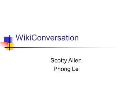 WikiConversation Scotty Allen Phong Le. Goal Support joint document production asynchronously via localized comment capability In context of different.