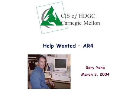 Help Wanted – AR4 Gary Yohe March 3, 2004 CIS oƒ HDGC Carnegie Mellon.