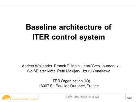RT2010, Lisboa Portugal, May 28, 2009 Page 1 Baseline architecture of ITER control system Anders Wallander, Franck Di Maio, Jean-Yves Journeaux, Wolf-Dieter.