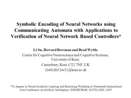 Symbolic Encoding of Neural Networks using Communicating Automata with Applications to Verification of Neural Network Based Controllers* Li Su, Howard.