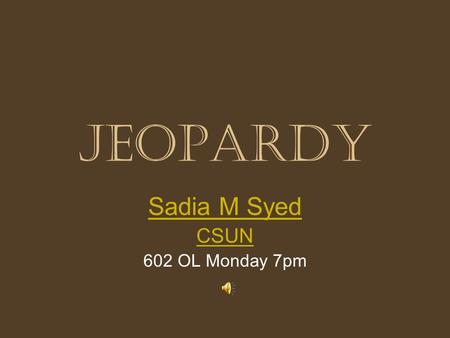 Jeopardy Sadia M Syed CSUN 602 OL Monday 7pm - Math Jeopardy: –This game follows general rules of Jeopardy –It has 5 categories, and each category has.