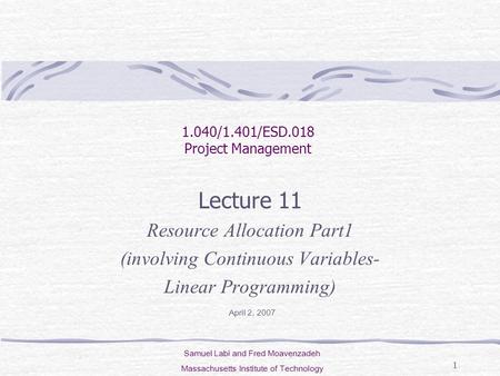 1 Lecture 11 Resource Allocation Part1 (involving Continuous Variables- Linear Programming) 1.040/1.401/ESD.018 Project Management Samuel Labi and Fred.