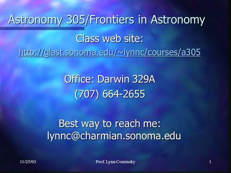 11/25/03Prof. Lynn Cominsky1 Class web site:  Office: Darwin 329A (707) 664-2655 Best way to reach me: