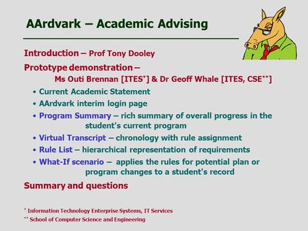 AArdvark – Academic Advising Introduction – Prof Tony Dooley Prototype demonstration – Ms Outi Brennan [ITES * ] & Dr Geoff Whale [ITES, CSE ** ] Current.