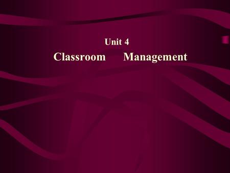 Unit 4 Classroom Management. I. What’s the goal of classroom management? II. The roles of the teacher III. Student grouping IV. Discipline in the language.