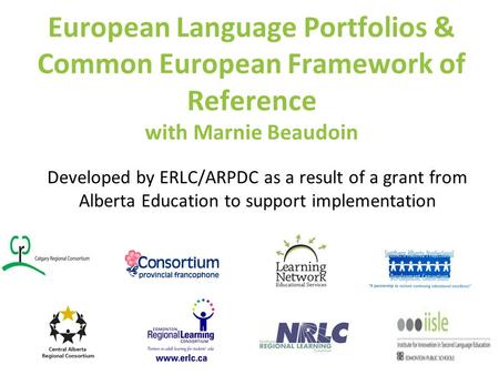 European Language Portfolios & Common European Framework of Reference with Marnie Beaudoin Developed by ERLC/ARPDC as a result of a grant from Alberta.